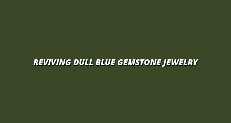 Reviving Dull Blue Gemstone Jewelry