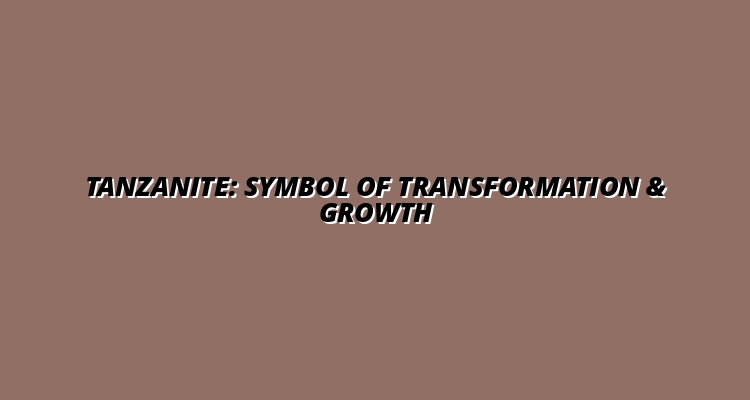 Tanzanite: Symbol of Transformation & Growth